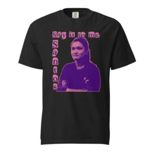 Say it to me S.A.N.T.O.S. unisex tee - flat product view